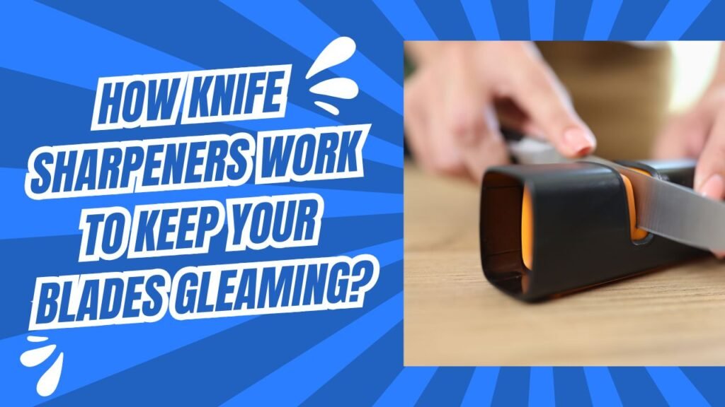 How Knife Sharpeners Work