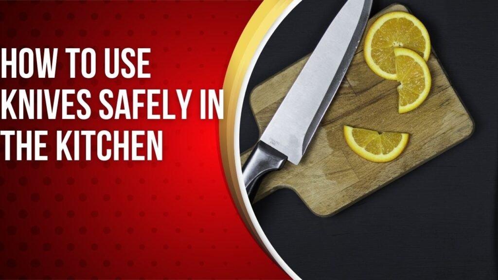 How to Use Knives Safely in the Kitchen