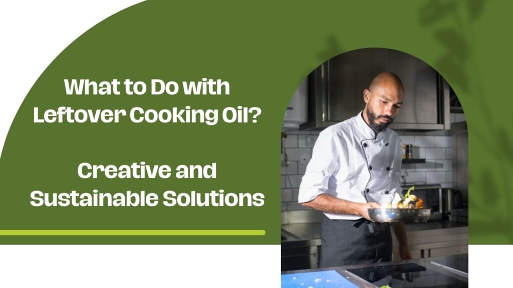 What to Do with Leftover Cooking Oil