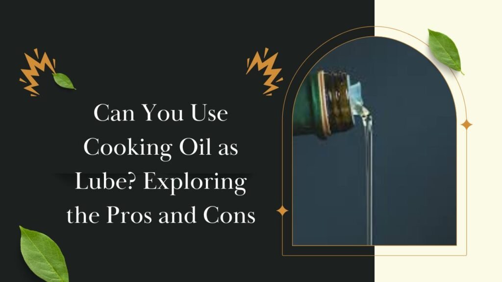 Can You Use Cooking Oil as Lube