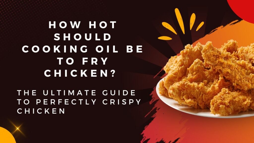 How Hot Should Cooking Oil Be to Fry Chicken