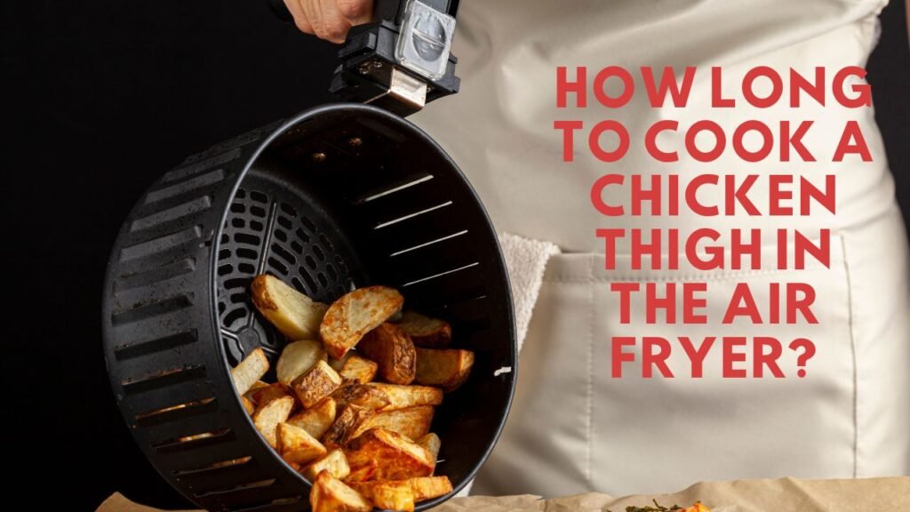 How Long to Cook a Chicken Thigh in the Air Fryer