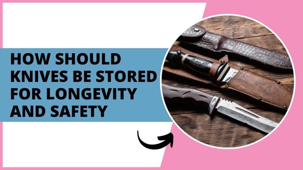 How Should Knives Be Stored for Longevity and Safety