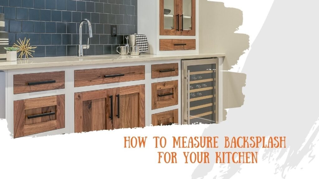 How to Measure Backsplash for Your Kitchen