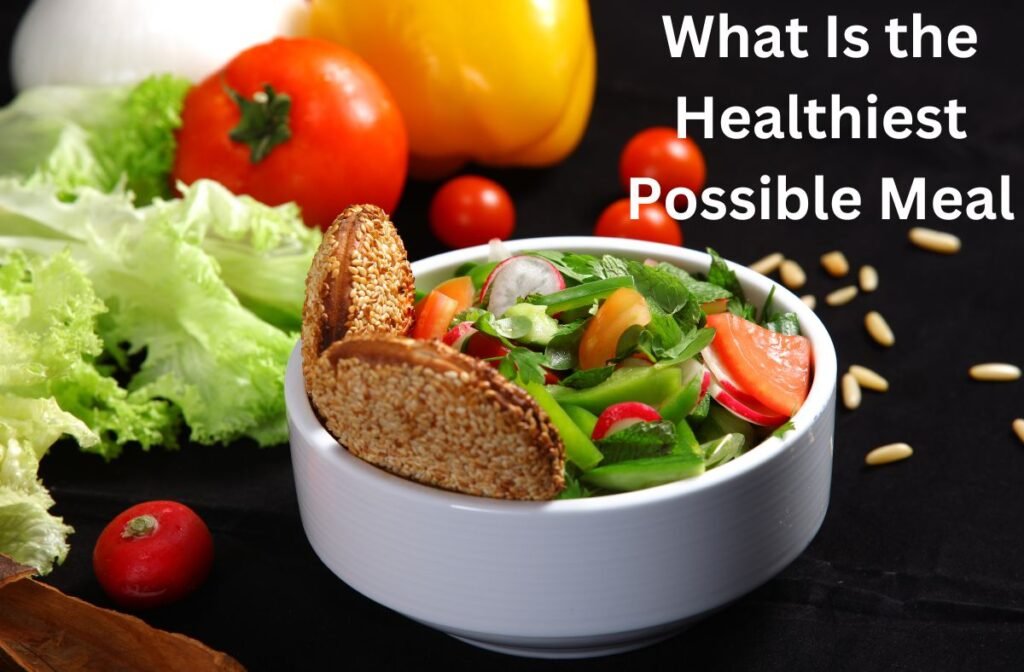 What Is the Healthiest Possible Meal