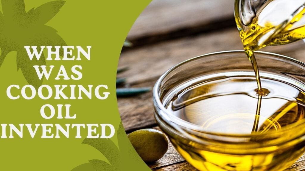 When Was Cooking Oil Invented