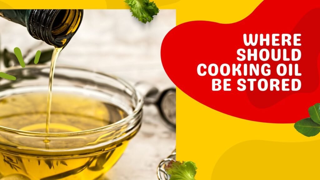 Where Should Cooking Oil Be Stored